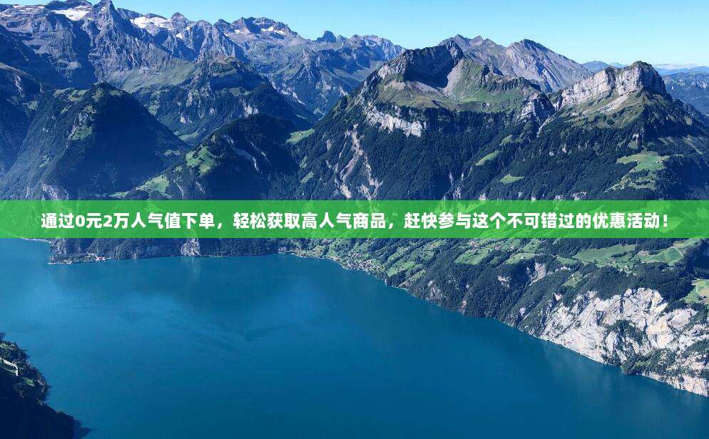 通过0元2万人气值下单，轻松获取高人气商品，赶快参与这个不可错过的优惠活动！
