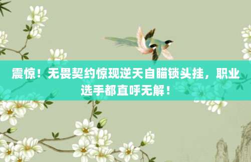 震惊！无畏契约惊现逆天自瞄锁头挂，职业选手都直呼无解！