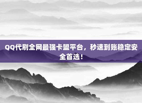 QQ代刷全网最强卡盟平台，秒速到账稳定安全首选！