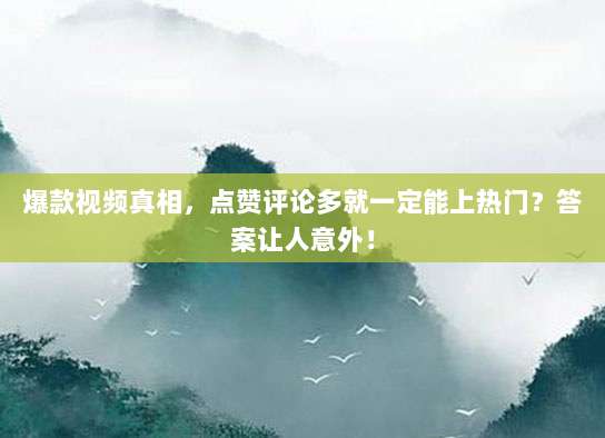 爆款视频真相，点赞评论多就一定能上热门？答案让人意外！